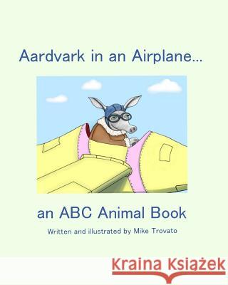 Aardvark in an Airplane... an A, B, C Animal Book. Mike Trovato 9781791331603 Independently Published - książka