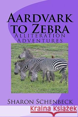 Aardvark to Zebra: Alliteration Adventures Sharon Schenbeck 9781453848814 Createspace - książka