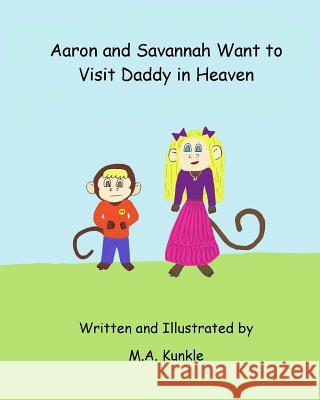 Aaron and Savannah Want to Visit Daddy in Heaven M. a. Kunkle M. a. Kunkle 9780997794946 Crave Press - książka