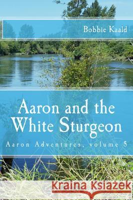 Aaron and the White Sturgeon Bobbie Kaald 9781516845361 Createspace - książka