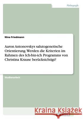 Aaron Antonovskys salutogenetische Orientierung. Werden die Kriterien im Rahmen des Ich-bin-ich Programms von Christina Krause berücksichtigt? Nina Friedmann 9783668152496 Grin Verlag - książka