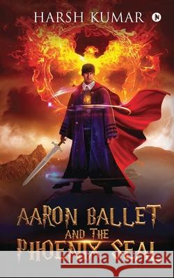 Aaron Ballet and the Phoenix Seal Harsh Kumar 9781648056451 Notion Press - książka