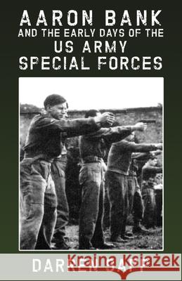 Aaron Bank and the Early Days of US Army Special Forces Darren Sapp 9780998983004 Collins & Halsey Publishers - książka