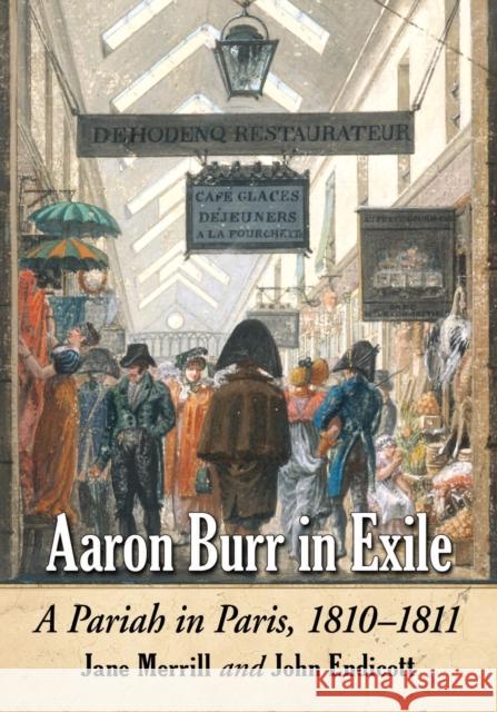 Aaron Burr in Exile: A Pariah in Paris, 1810-1811 Jane Merrill John Endicott 9780786494910 McFarland & Company - książka