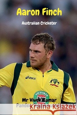 Aaron Finch: Australian Cricketer MR Vivek Kumar Pandey Shambhunath 9798885550277 Notion Press, Inc. - książka