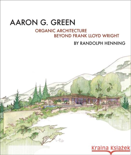 Aaron G. Green: Organic Architecture Beyond Frank Lloyd Wright Allan Wright Green Randy Hennings 9781939621375 Oro Editions - książka