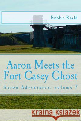 Aaron Meets the Fort Casey Ghost: Aaron adventures book 7 Kaald, Bobbie 9781530109418 Createspace Independent Publishing Platform - książka