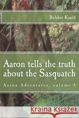 Aaron tells the truth about the Sasquatch Kaald, Bobbie 9781515323471 Createspace - książka