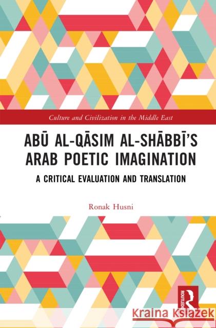 Abū Al-Qāsim Al-Shābbī's Arab Poetic Imagination: A Critical Evaluation and Translation Ronak Husni 9781032818627 Taylor & Francis Ltd - książka