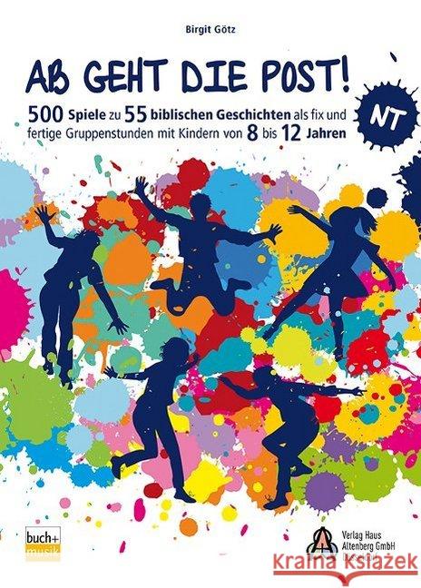 Ab geht die Post! NT : 500 Spiele zu 55 biblischen Geschichten als fix und fertige Gruppenstunden mit Kindern von 8 bis 12 Jahren Götz, Birgit 9783866871601 Verlag Haus Altenberg - książka