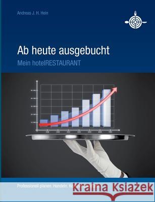 Ab heute ausgebucht - mein HotelRestaurant: Professionell planen. Handeln. Konkret umsetzen. Hein, Andreas J. H. 9783734755088 Books on Demand - książka