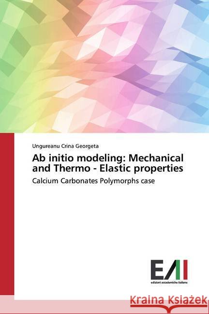 Ab initio modeling: Mechanical and Thermo - Elastic properties : Calcium Carbonates Polymorphs case Crina Georgeta, Ungureanu 9783639770254 Edizioni Accademiche Italiane - książka