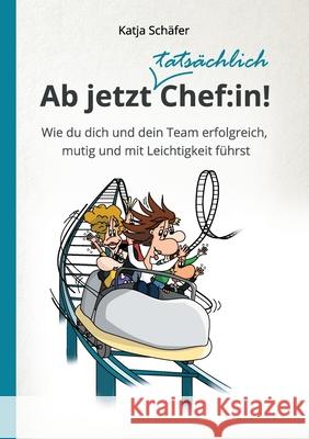 Ab jetzt Chef: in!: Wie du dich und dein Team erfolgreich, mutig und mit Leichtigkeit führst Schäfer, Katja 9783347083769 Tredition Gmbh - książka