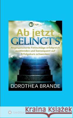 Ab jetzt gelingt's Brande, Dorothea 9783746934648 Tredition Gmbh - książka
