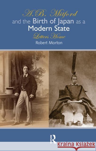 A.B. Mitford and the Birth of Japan as a Modern State: Letters Home Robert Morton 9781041175186 Routledge - książka
