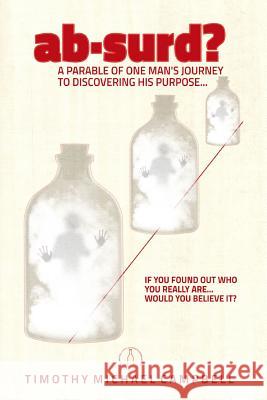 ab-surd? A Parable of One Man's Journey to Discovering His Purpose... Timothy Michael Campbell 9780359447404 Lulu.com - książka