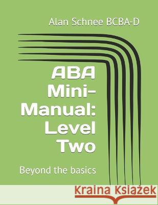 ABA Mini-Manual: Level Two: Beyond the basics Alan Schnee Bcba-D   9798391136644 Independently Published - książka
