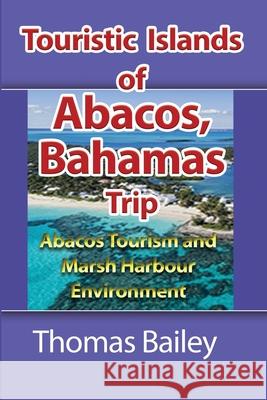 Abacos Tourism and Marsh Harbour Environment: Abacos Tourism and Marsh Harbour Environment Bailey, Thomas 9781715758004 Blurb - książka
