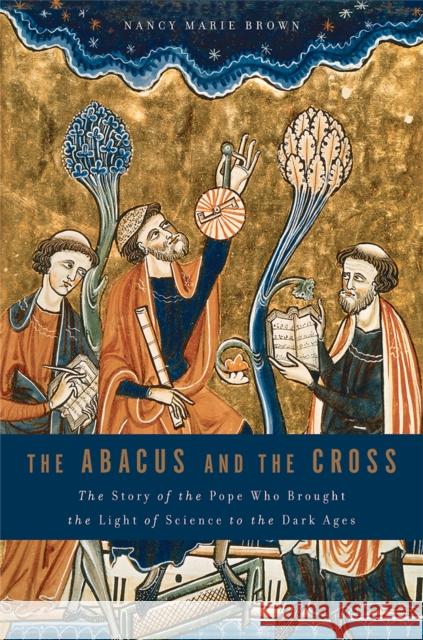 Abacus and the Cross: The Story of the Pope Who Brought the Light of Science to the Dark Ages Brown, Nancy Marie 9780465031443  - książka