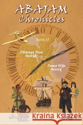 ABAJAM Chronicles Book II: Strange New World, Same Olde World A R E M, Elyse Hill, Chantal Marie Nadeau 9781525581137 FriesenPress - książka