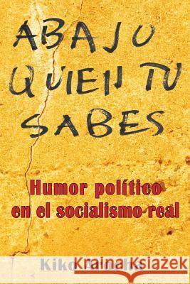 Abajo quien tú sabes: Humor político en el socialismo Arocha, Kiko 9781936886142 Alexandria Library Publishing House - książka