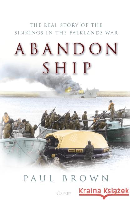 Abandon Ship: The Real Story of the Sinkings in the Falklands War Paul Brown 9781472846433 Bloomsbury Publishing PLC - książka