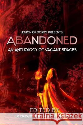 Abandoned - An Anthology of Vacant Spaces L. R. Bridgwater Kelly Lynn Colby 9781951445386 Cursed Dragon Ship Publishing, LLC - książka