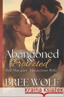 Abandoned & Protected: The Marquis' Tenacious Wife Bree Wolf 9781539153696 Createspace Independent Publishing Platform - książka