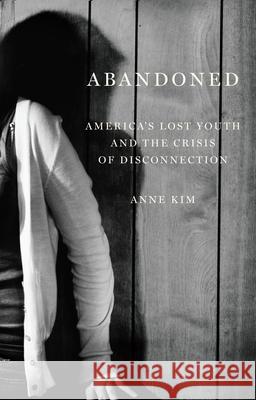 Abandoned: America's Lost Youth and the Crisis of Disconnection Kim, Anne 9781620975008 New Press - książka