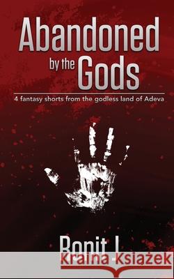Abandoned by the Gods: a collection of grimdark fantasy short stories set in the godless land of Adeva Ronit J 9789334009941 Ronit J - książka