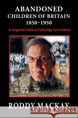 Abandoned Children of Britain 1850-1950: A Forgotten Child at Fairbridge Farm School Roddy MacKay 9781652021094 Independently Published - książka
