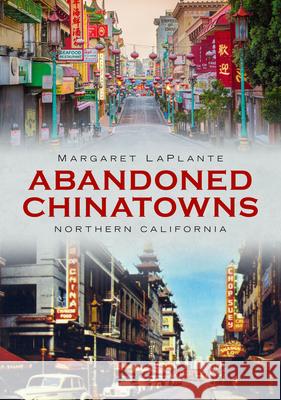 Abandoned Chinatowns: Northern California Margaret Laplante 9781634993616 America Through Time - książka