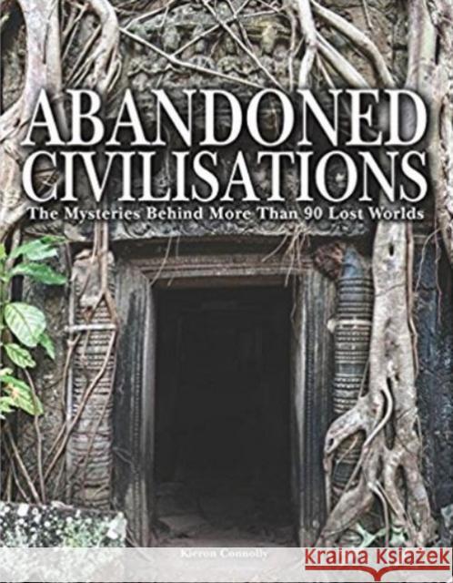 Abandoned Civilisations: The Mysteries Behind More Than 90 Lost Worlds Kieron Connolly 9781782746676 Amber Books Ltd - książka