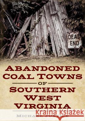 Abandoned Coal Towns of Southern West Virginia Michael Justice 9781634993104 America Through Time - książka