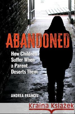 Abandoned: How Children Suffer When a Parent Deserts Them Andrea Francis 9781440877964 Bloomsbury Academic (JL) - książka
