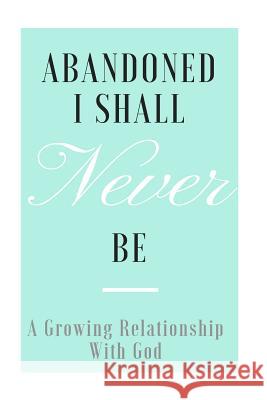 Abandoned I shall never be: A growing relationship with God. Blaeser, Brenda 9781519618382 Createspace Independent Publishing Platform - książka