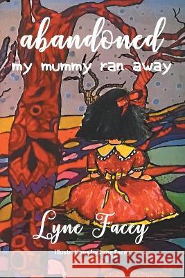 Abandoned: My Mummy Ran Away Lyne Facey 9781669888994 Xlibris Au - książka