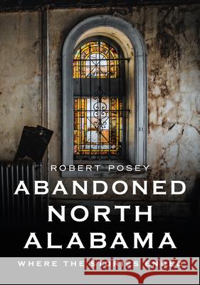 Abandoned North Alabama: Where the Stories Ended Robert Posey 9781634994859 America Through Time - książka