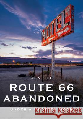 Abandoned Route 66: Under a Western Moon Ken Lee 9781634994620 America Through Time - książka