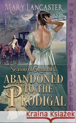Abandoned to the Prodigal (Season of Scandal Book 2) Mary Lancaster 9781953455031 Dragonblade Publishing, Inc. - książka