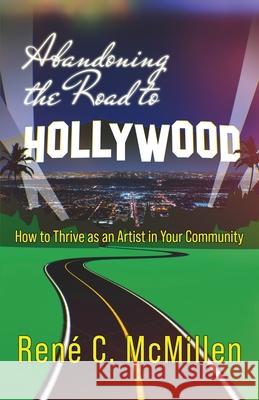 Abandoning the Road to Hollywood: How to Thrive as an Artist in Your Community Ren McMillen 9781643962054 Triforce Publishing - książka