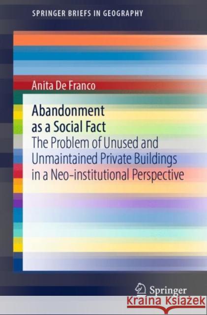 Abandonment as a Social Fact: The Problem of Unused and Unmaintained Private Buildings in a Neo-Institutional Perspective de Franco, Anita 9783030903664 Springer International Publishing - książka