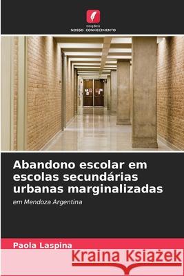 Abandono escolar em escolas secundárias urbanas marginalizadas Laspina, Paola 9786208849467 Edições Nosso Conhecimento - książka
