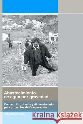 Abastecimiento de Agua por Gravedad: Concepción, diseño y dimensionado para procye Arnalich, Santiago 9788461218387 Palabras del Candil - książka