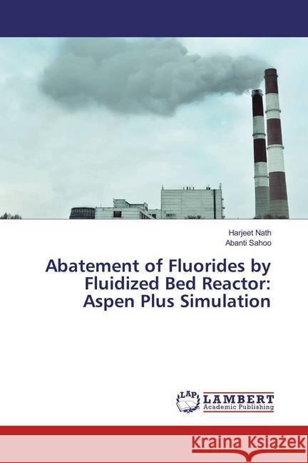Abatement of Fluorides by Fluidized Bed Reactor: Aspen Plus Simulation Nath, Harjeet; Sahoo, Abanti 9783659860263 LAP Lambert Academic Publishing - książka