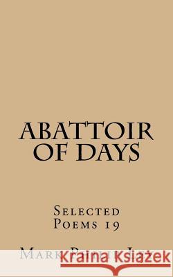 Abattoir of Days: Selected Poems 19 Mark Philip Ley 9781530087921 Createspace Independent Publishing Platform - książka