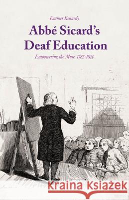 Abbé Sicard's Deaf Education: Empowering the Mute, 1785-1820 Kennedy, Emmet 9781137512857 Palgrave MacMillan - książka