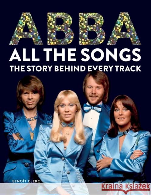 Abba: All The Songs: The Story Behind Every Track Benoit Clerc 9781788404822 Octopus Publishing Group - książka