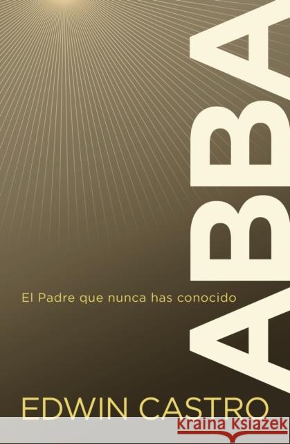 Abba: El Padre Que Nunca Has Conocido Castro Edwin Castro 9780829774108 Vida Publishers - książka