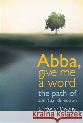 Abba, Give Me a Word: The Path of Spiritual Direction L. Roger Owens 9781557257994 Paraclete Press (MA) - książka